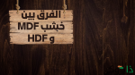 الفرق بين خشب mdf و hdf مميزات وعيوب وأسعار؛ مقارنة شاملة