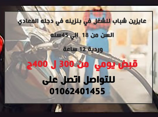 عايزين شباب للشغل فى بنزينة دجلة المعادى